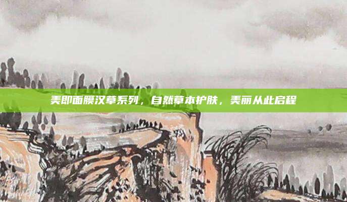 美即面膜汉草系列，自然草本护肤，美丽从此启程