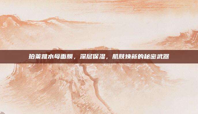 珀莱雅水母面膜，深层保湿，肌肤焕新的秘密武器