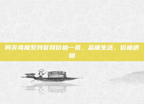 阿芙鸢尾系列官网价格一览,品质生活,价格透明