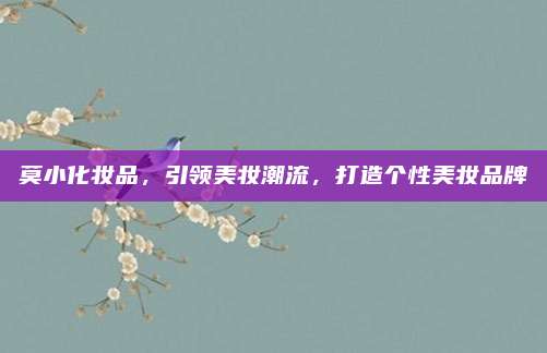 莫小化妆品，引领美妆潮流，打造个性美妆品牌