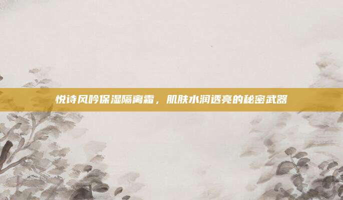 悦诗风吟保湿隔离霜，肌肤水润透亮的秘密武器