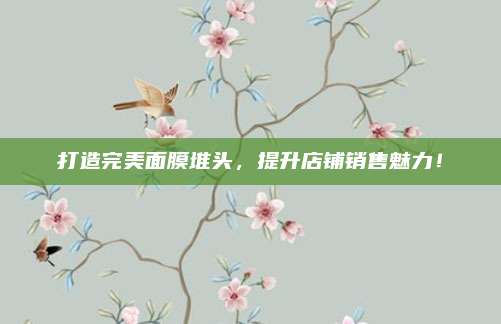 打造完美面膜堆头，提升店铺销售魅力！