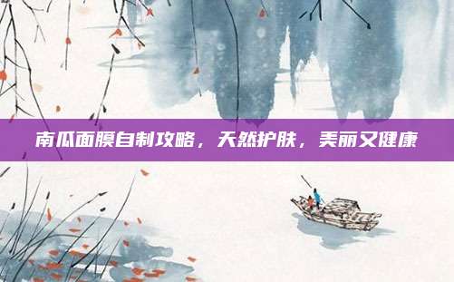 南瓜面膜自制攻略，天然护肤，美丽又健康