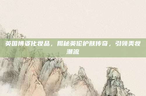 英国博姿化妆品，揭秘英伦护肤传奇，引领美妆潮流