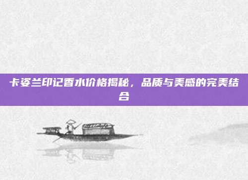 卡姿兰印记香水价格揭秘，品质与美感的完美结合