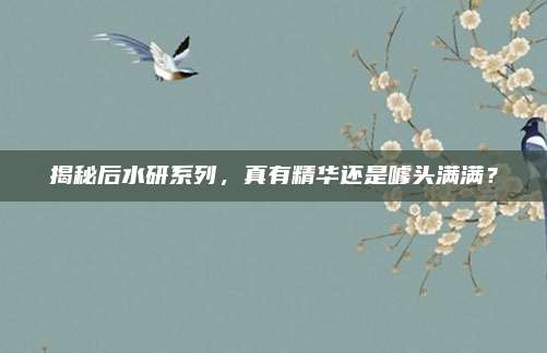 揭秘后水研系列，真有精华还是噱头满满？