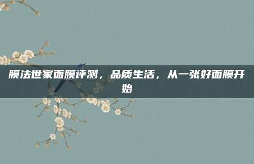 膜法世家面膜评测，品质生活，从一张好面膜开始