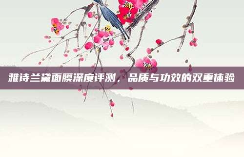 雅诗兰黛面膜深度评测，品质与功效的双重体验