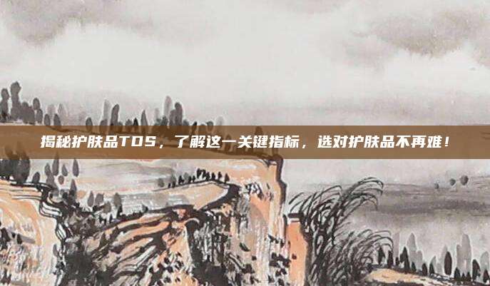 揭秘护肤品TDS,了解这一关键指标,选对护肤品不再难!