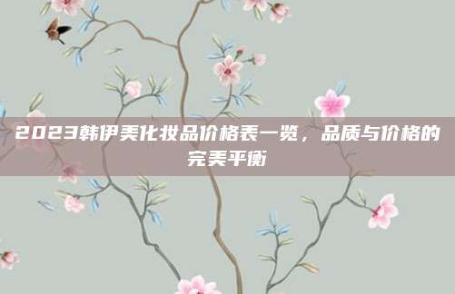 2023韩伊美化妆品价格表一览，品质与价格的完美平衡