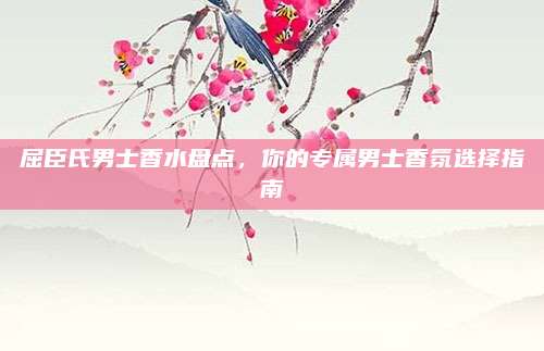 屈臣氏男士香水盘点,你的专属男士香氛选择指南