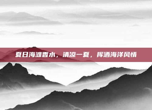 夏日海滩香水，清凉一夏，挥洒海洋风情