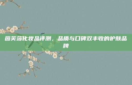 茵芙莎化妆品评测，品质与口碑双丰收的护肤品牌