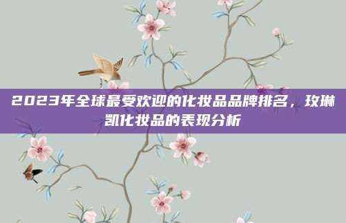 2023年全球最受欢迎的化妆品品牌排名，玫琳凯化妆品的表现分析