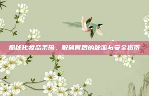 揭秘化妆品条码，解码背后的秘密与安全指南