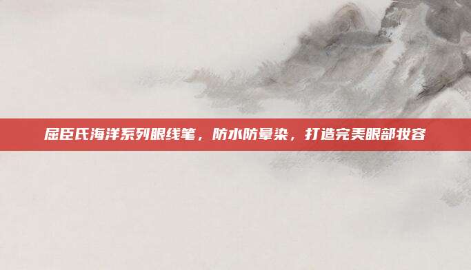 屈臣氏海洋系列眼线笔，防水防晕染，打造完美眼部妆容