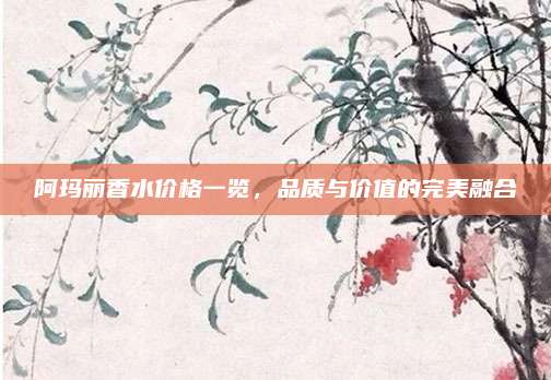 阿玛丽香水价格一览，品质与价值的完美融合