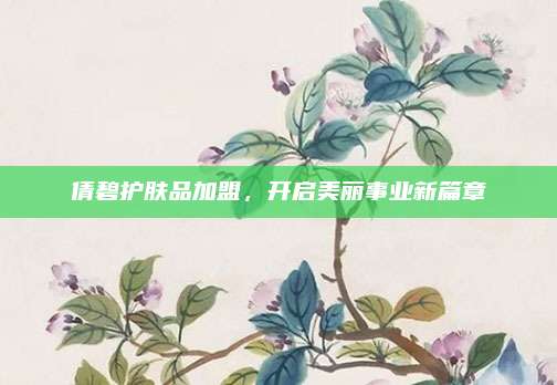 倩碧护肤品加盟，开启美丽事业新篇章