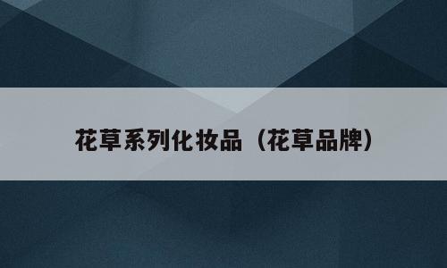 花草系列化妆品（花草品牌）