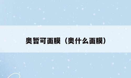 奥暂可面膜（奥什么面膜）
