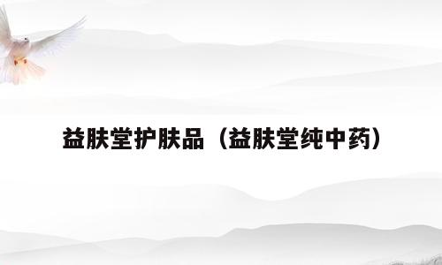 益肤堂护肤品（益肤堂纯中药）