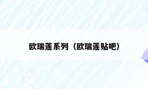 欧瑞莲系列（欧瑞莲贴吧）