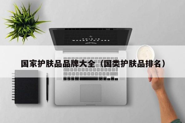 国家护肤品品牌大全（国类护肤品排名）