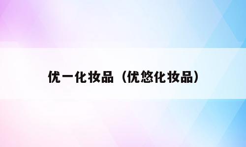 优一化妆品（优悠化妆品）