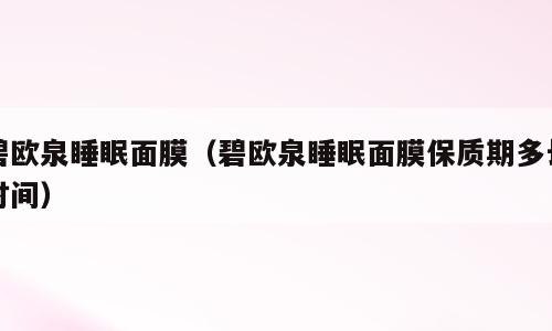 碧欧泉睡眠面膜（碧欧泉睡眠面膜保质期多长时间）