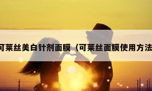 可莱丝美白针剂面膜（可莱丝面膜使用方法）
