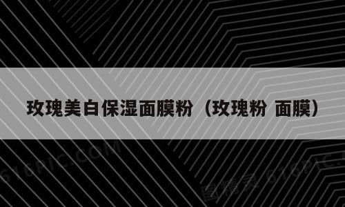 玫瑰美白保湿面膜粉（玫瑰粉 面膜）