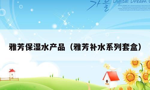 雅芳保湿水产品（雅芳补水系列套盒）