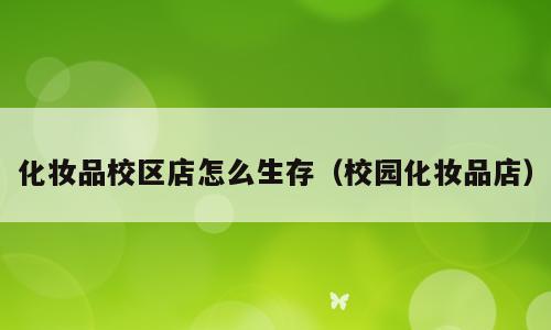 化妆品校区店怎么生存（校园化妆品店）