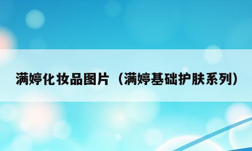 满婷化妆品图片（满婷基础护肤系列）