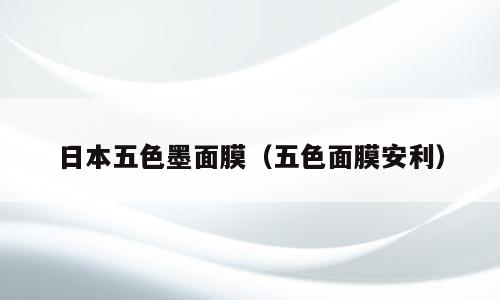 日本五色墨面膜（五色面膜安利）