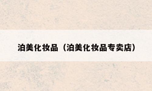 泊美化妆品（泊美化妆品专卖店）