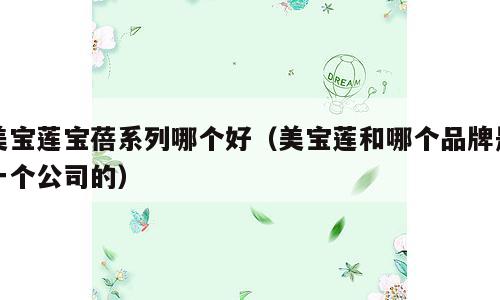 美宝莲宝蓓系列哪个好（美宝莲和哪个品牌是一个公司的）