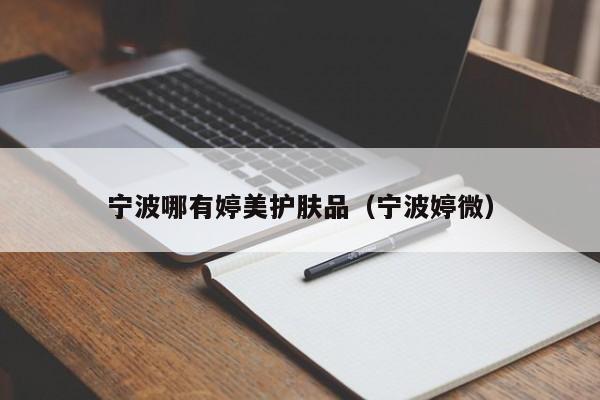 宁波哪有婷美护肤品（宁波婷微）
