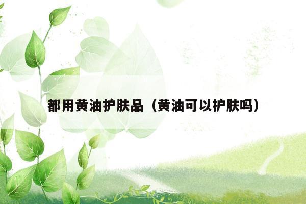都用黄油护肤品（黄油可以护肤吗）