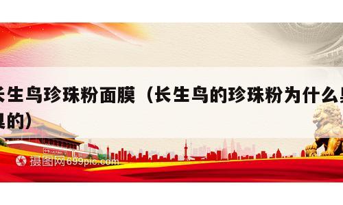 长生鸟珍珠粉面膜（长生鸟的珍珠粉为什么臭臭的）