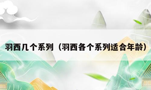 羽西几个系列（羽西各个系列适合年龄）