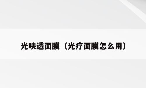 光映透面膜（光疗面膜怎么用）