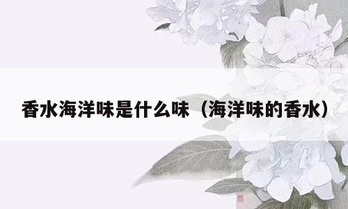 香水海洋味是什么味（海洋味的香水）