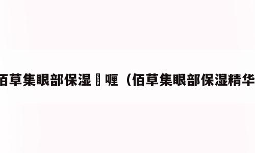 佰草集眼部保湿啫喱（佰草集眼部保湿精华）