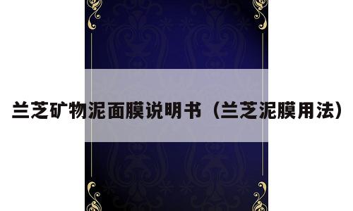 兰芝矿物泥面膜说明书（兰芝泥膜用法）