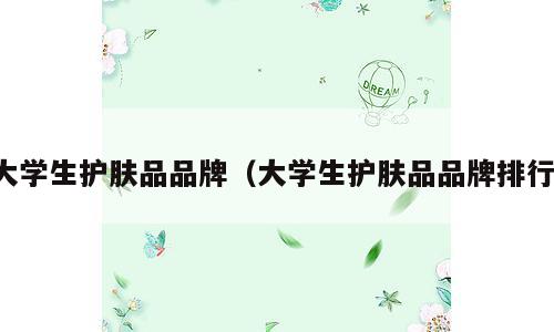 大学生护肤品品牌（大学生护肤品品牌排行）