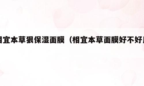 相宜本草狠保湿面膜（相宜本草面膜好不好用）