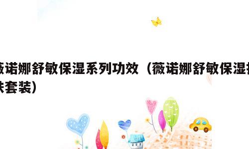 薇诺娜舒敏保湿系列功效（薇诺娜舒敏保湿护肤套装）