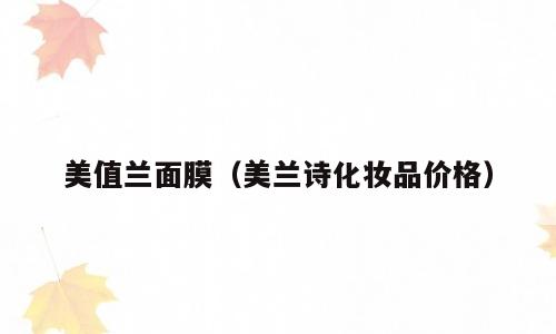 美值兰面膜（美兰诗化妆品价格）