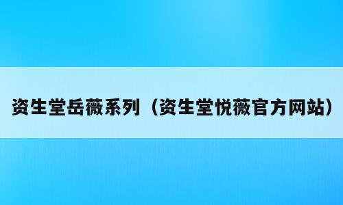 资生堂岳薇系列（资生堂悦薇官方网站）